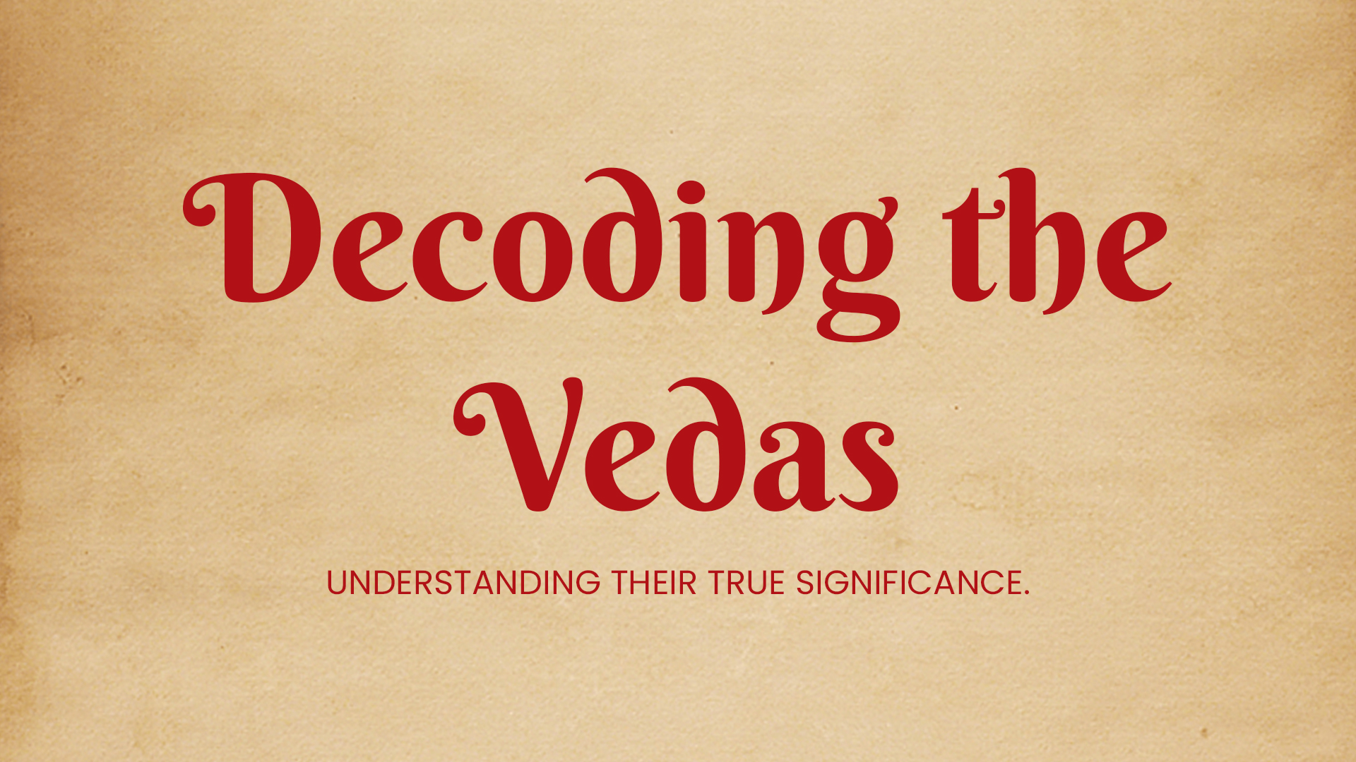 Decoding The Vedas : Understanding Their True Significance pertaining to